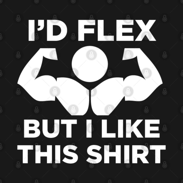 I'd Flex But I Like This Shirt by Marks Marketplace