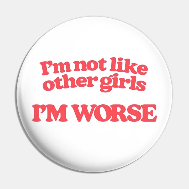 I'm Not Like Other Girls I'm Worse Pin by DankFutura