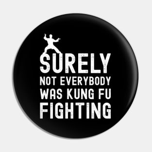 Surely Not Everybody Was Kung Fu Fighting Pin