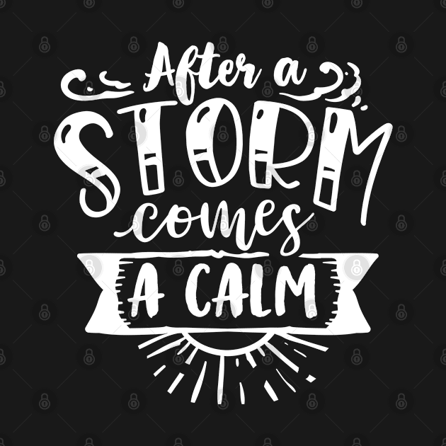 After a storm comes a calm, Positive, Motivation, Quote, Saying by ChristianLifeApparel