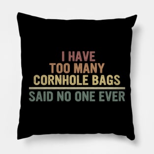 I Have Too Many Cornhole Bags Said No one Ever Pillow