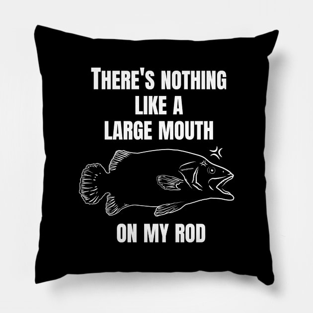 THERE'S NOTHING LIKE A LARGE MOUTH ON MY ROD. Pillow by Pot-Hero