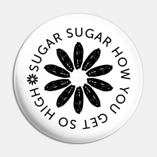 Sugar Sugar How You Get So High (black) Pin