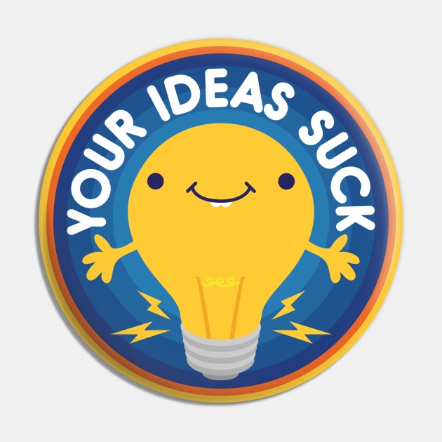 Your Ideas Suck Pin by jthreeconcepts