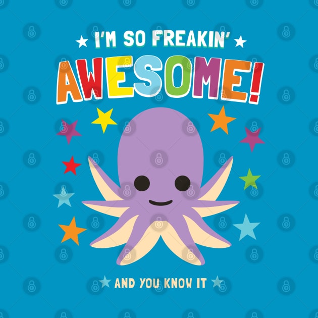 I'm Freakin' Awesome Octopus by Pushloop