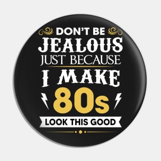 Don't be jealous just Because I make 80s look this good Pin