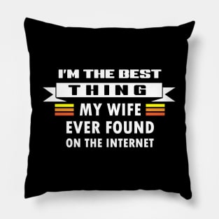 I Am The Best Thing My Wife Ever Found On The Internet Pillow