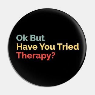 Okay But Have You Tried Therapy? Pin