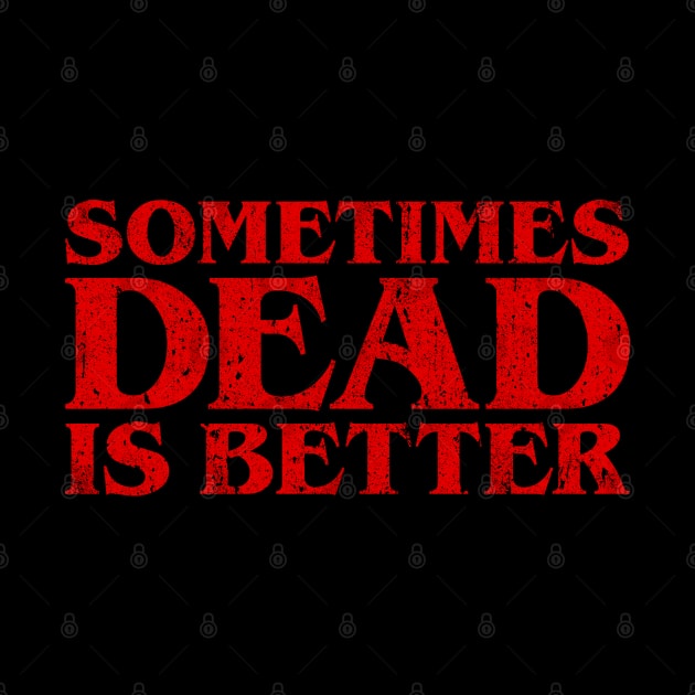 Sometimes Dead Is Better by huckblade