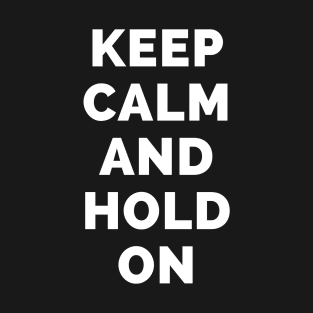 Keep Calm And Hold On - Black And White Simple Font - Funny Meme Sarcastic Satire - Self Inspirational Quotes - Inspirational Quotes About Life and Struggles T-Shirt