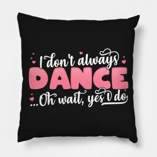 I Don't Always Dance Oh Wait Yes I Do - Funny Dancer Gift product Pillow