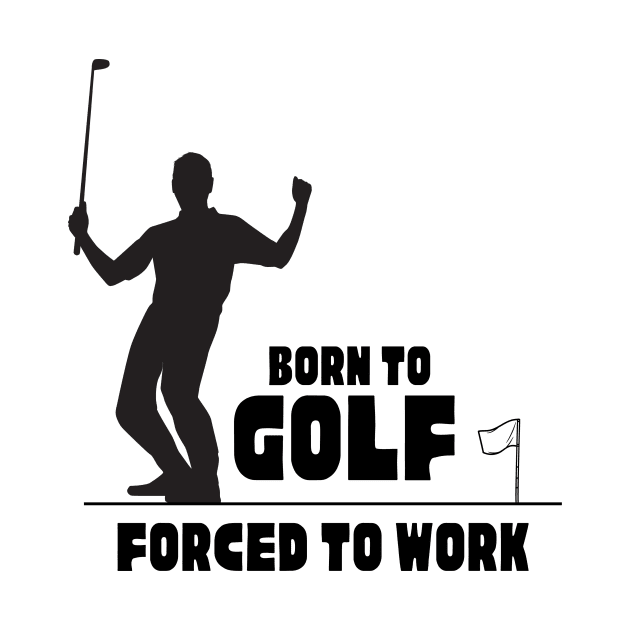 Born to golf forced to work T-Shirt, Hoodie, Apparel, Mug, Sticker, Gift design by SimpliciTShirt