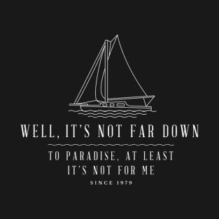 Well, its not far down to paradise, at least its not for me - Sailing modern vintage design T-Shirt