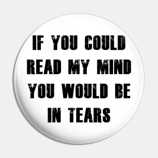 If You Could Read My Mind You Would Be In Tears black Pin