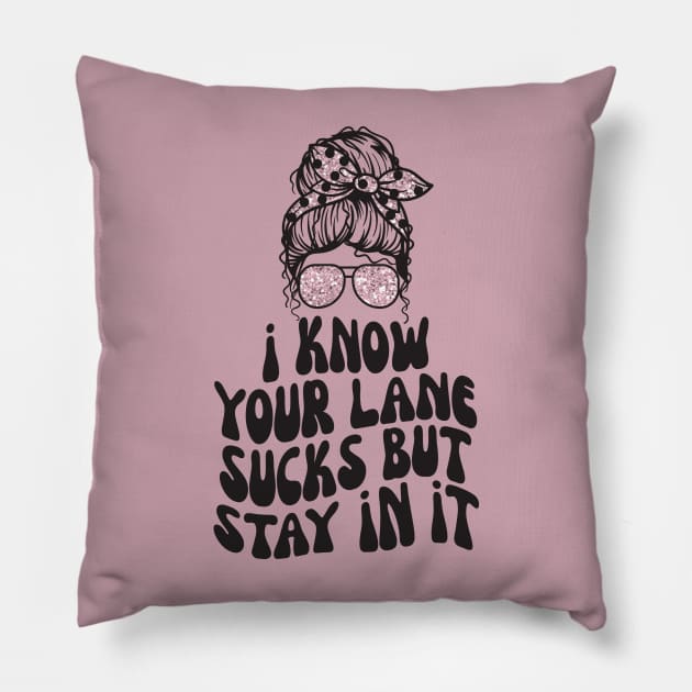 I Know Your Lane Sucks But Stay in it Pillow by Teewyld