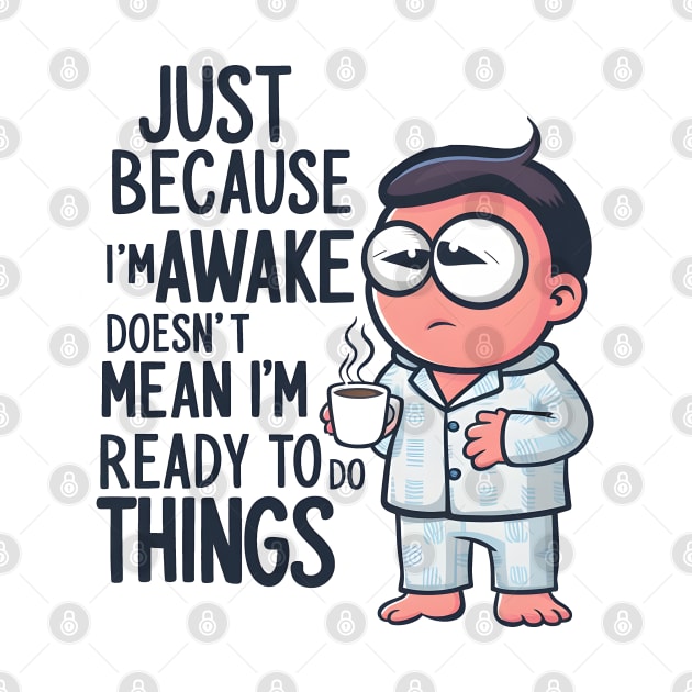 Just because I'm Awake Doesn't mean I'm Ready to do things by SimpliPrinter