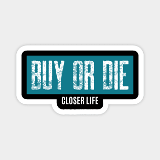 Buy or die - Closer life Magnet