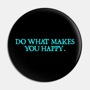 Do What Makes You Happy. Pin