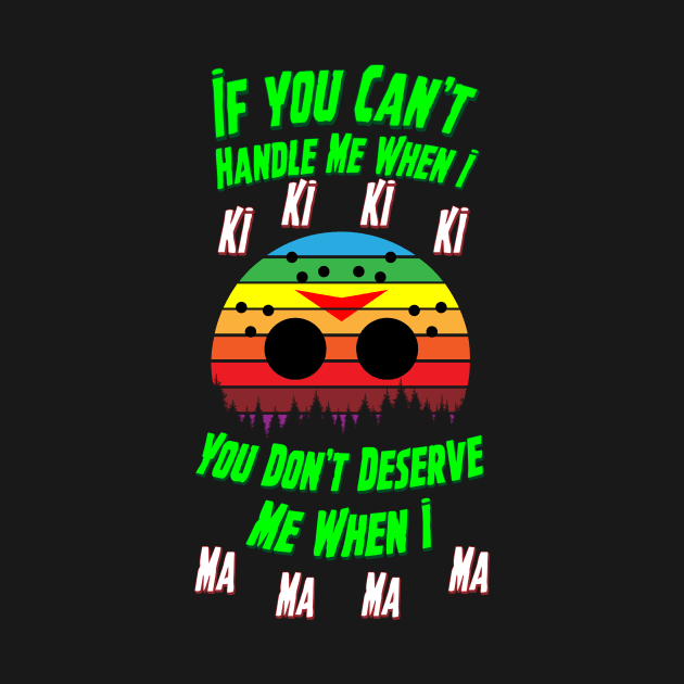 Retro style Friday the 13th Jason Mask parody quote If You Can't Handle Me When I Ki Ki Ki Ki You Don't Deserve Me When I Ma Ma Ma Ma by Brobocop