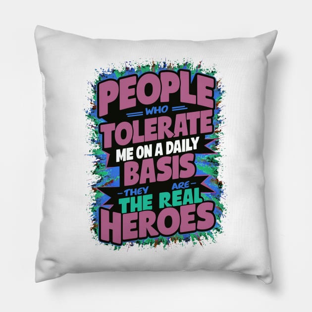 People Who Tolerate Me On A Daily Basis Are The Real Heroes Pillow by alby store