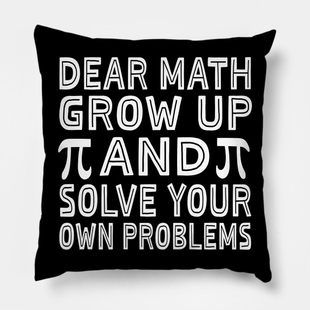 Dear Math Grow Up And Solve Your Own Problems Funny Pi Day Pillow by Uniqueify