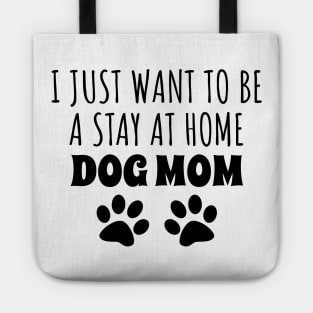 I Just Want To Be A Stay At Home Dog Mom Tote