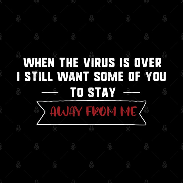 When This Virus is Over i still want some of you too stay away from me by uniqueversion