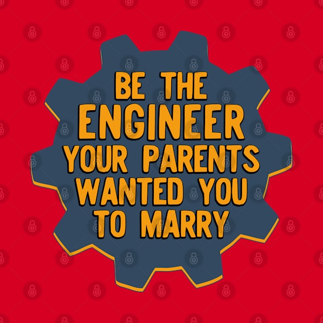 Be the Engineer your parents wanted you to marry Version 2 by Teeworthy Designs