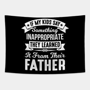 If My Kids Say Something Inappropriate They Learned It From Their Father Tapestry