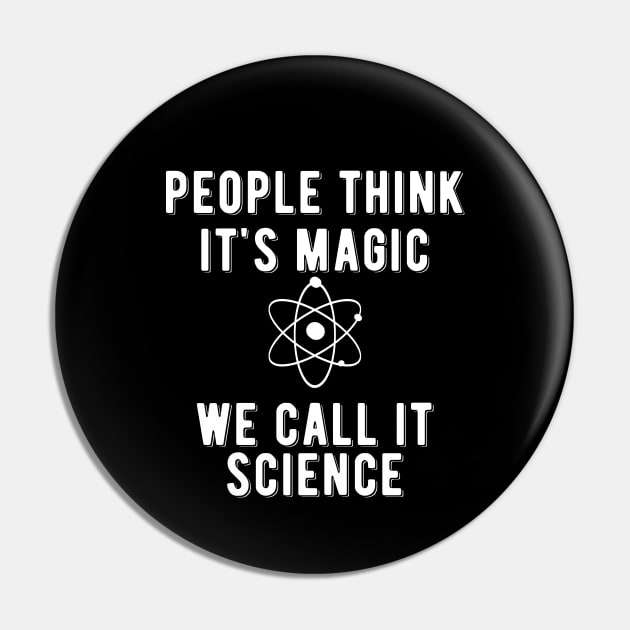 Science - People think it's magic we call it science Pin by KC Happy Shop