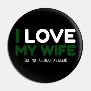 I love my wife (not as much as beer) tee Pin