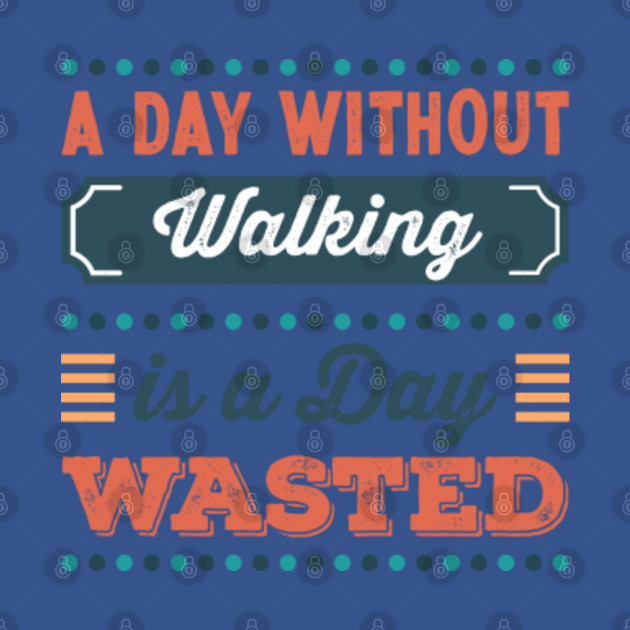 Discover A Day without Walking is a day wasted - Walking - T-Shirt