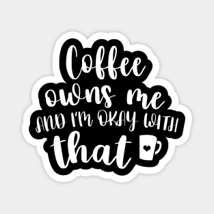 Coffee Owns ME - Coffee Addict Tshirt Magnet