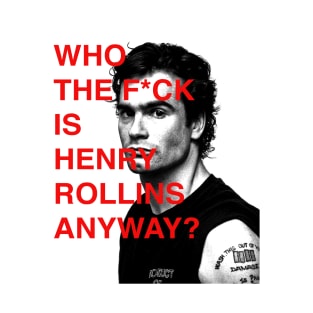 WHO THE F IS HENRY ROLLINS ANYWAY? T-Shirt
