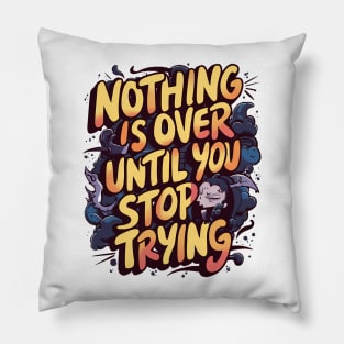 Nothing Is Over Until You Stop Trying Pillow