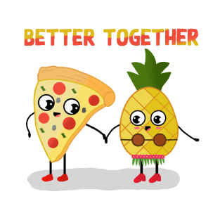 BETTER TOGETHER PINEAPPLE PIZZA T-Shirt