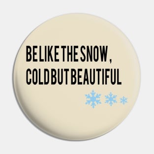 be like the snow , cold but beautiful Pin