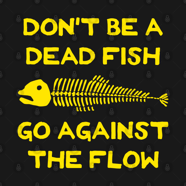 Don't Be A Dead Fish - Go Against The Flow (v20) by TimespunThreads