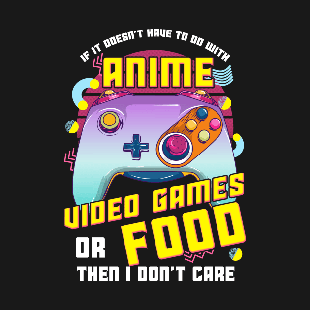 If Its Not Anime Video Games Or Food I Don't Care by theperfectpresents