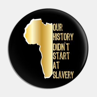 Proud African American our history didn't start at slavery Pin