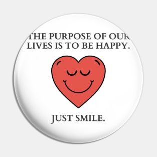 Just Smile | The purpose of our lives is to be happy Pin