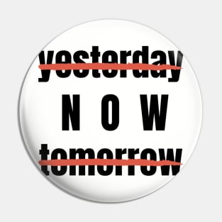 Yesterday? Tomorrow? NOW! Motivational Quote Pin