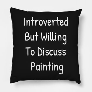 Introverted But Willing To Discuss Painting Pillow