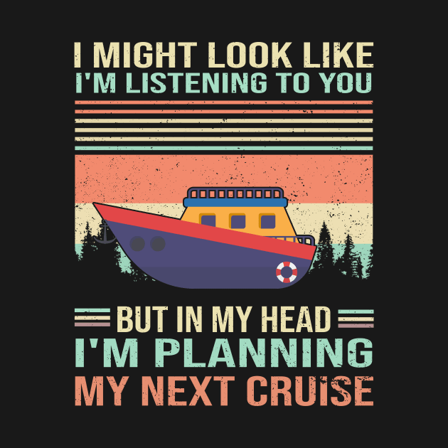 I Might Look Like I'm Listening To You But In My Head I'm Planning My Next Cruise by Thai Quang