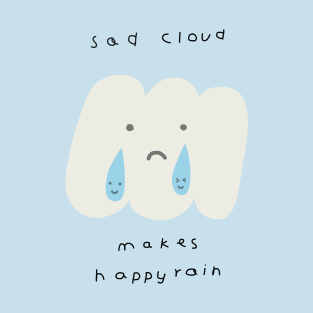 Sad Cloud Makes Happy Rain T-Shirt