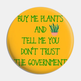 Buy Me Plants And Tell Me You Don't Trust The Government Pin