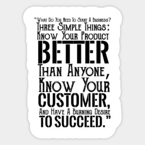 What Do You Need To Start A Business Three Simple Things Know Your Product Better Than Anyone Know Your Customer And Have A Burning Desire To Succeed What Do You Need What Do You Need To Start A Business Three Simple Things Know Your Product Better Than Anyone Know Your Customer And Have A Burning Desire To Succeed What Do You Need