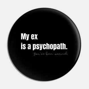 My Ex Is a Psychopath Pin