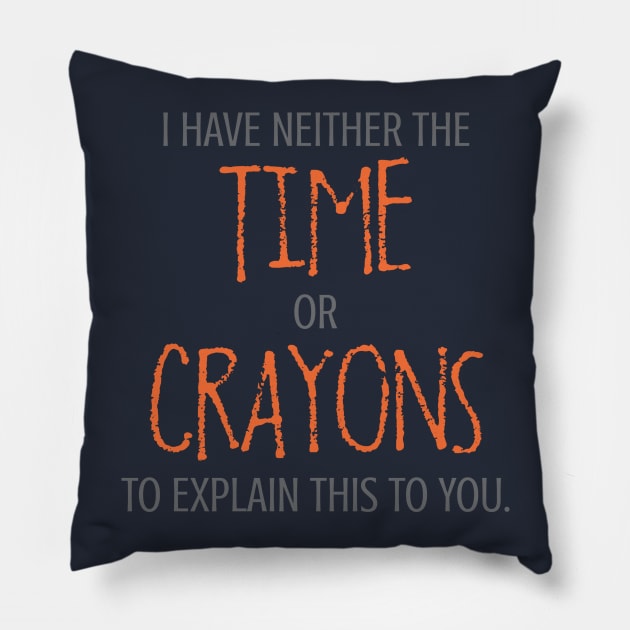 I Have Neither The Time Or Crayons To Explain This To You. Pillow by DubyaTee