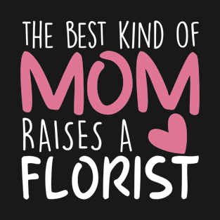 Best Kind Of Mom Raises a Florist Brithday Mom Gift T-Shirt